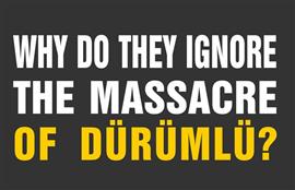 Why do they ignore the massacre of Dürümlü?